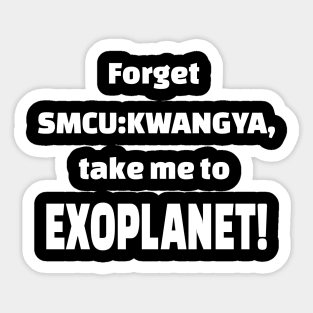 Forget SMCU:KWANGYA take me to EXOPLANET Sticker